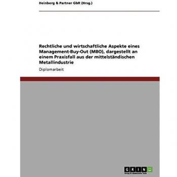 Rechtliche und wirtschaftliche Aspekte eines Management-Buy-Out (MBO): Dargestellt an einem Praxisfall aus der mittelständischen Metallindustrie