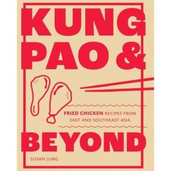 KUNG PAO AND BEYOND : Fried Chicken Recipes from East and Southeast Asia