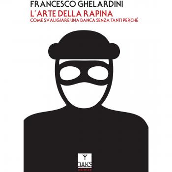 L' arte della rapina. Come svaligiare una banca senza tanti perché