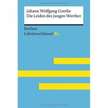 Die Leiden des jungen Werther von Johann Wolfgang Goethe: Lektüreschlüssel mit Inhaltsangabe Interpretation Prüfungsaufgaben mit Lösungen Lernglossar. (Reclam Lektüreschlüssel XL)