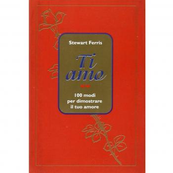 Ti amo. 100 modi per dimostrare il tuo amore