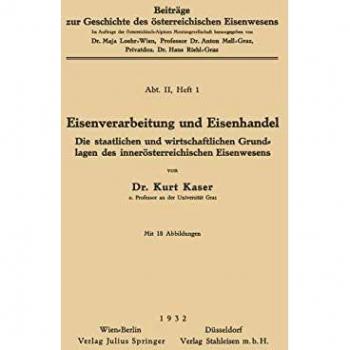 Eisenverarbeitung und Eisenhandel: Die Staatlichen und Wirtschaftlichen Grundlagen des Innerösterreichischen Eisenwesens