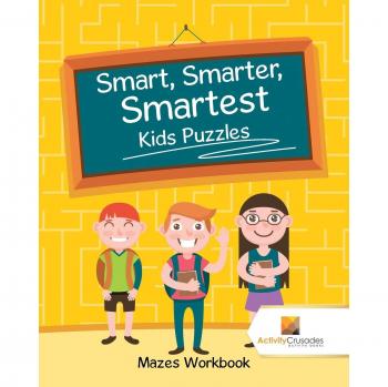 Smart, Smarter, Smartest Kids Puzzles : Mazes Workbook