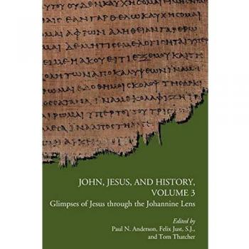 John, Jesus, and History, Volume 3: Glimpses of Jesus through the Johannine Lens (Early Christianity and Its Literature, Band 18)