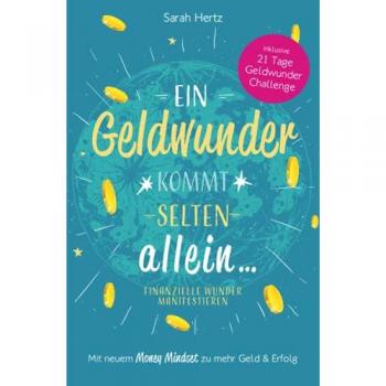Ein Geldwunder kommt selten allein – Finanzielle Wunder manifestieren: Mit neuem Money Mindset zu mehr Geld und Erfolg