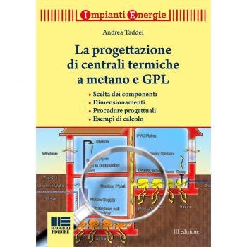 La progettazione di centrali termiche a metano e GPL. Scelte dei componenti, dimensionamenti, procedure progettuali, esempi di calcolo