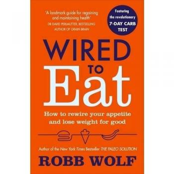 Wired to Eat : How to Rewire Your Appetite and Lose Weight for Go