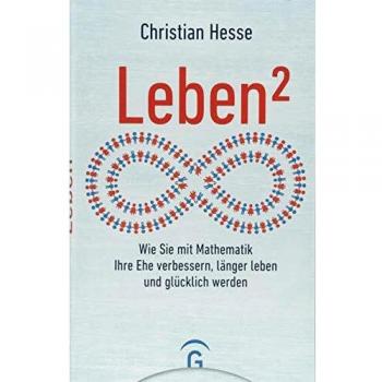Christian Hesse Leben²: Wie Sie Mit Mathematik Ihre Ehe Verbessern, Länger Leben Und Glücklich Werden