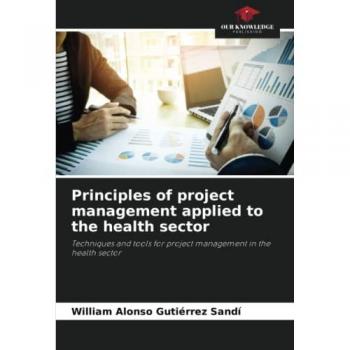 Gutiérrez Sandí, William Alonso: Principles of project management applied to the health sector