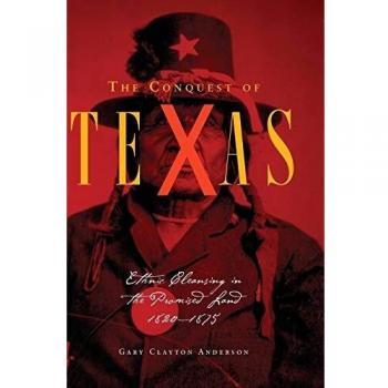 Conquest of Texas: Ethnic Cleansing in the Promised Land, 1820-1875