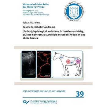 Equine Metabolic Syndrome: (Patho-)physiological variations in insulin sensitivity, glucose homeostasis and lipid metabolism in lean and obese horses (Wissenschaftliche Reihe der Klinik für Pferde)