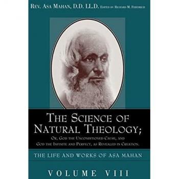 The Science of Natural Theology; Or God the Unconditioned Cause, and God the Infinite and Perfect as Revealed in Creation.