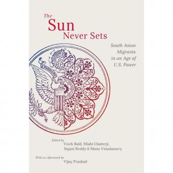 New York University Press Sun Never Sets: South Asian Migrants in an Age of U.S. Power