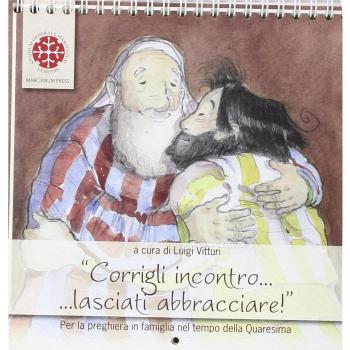 Corrigli incontro... lasciati abbracciare! Per la preghiera in famiglia nel tempo di Quaresima. Anno C