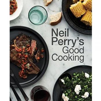 Neil Perrys Good Cooking by Neil Perry