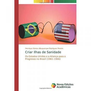 Criar Ilhas de Sanidade: Os Estados Unidos e a Aliança para o Progresso no Brasil (1961-1966)