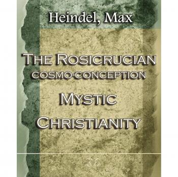 Heindel, Max: The Rosicrucian Cosmo-Conception Mystic Christianity (1922)