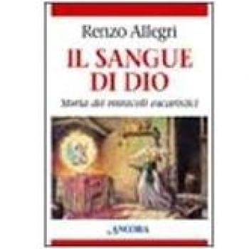 Il sangue di Dio. Storia dei miracoli eucaristici
