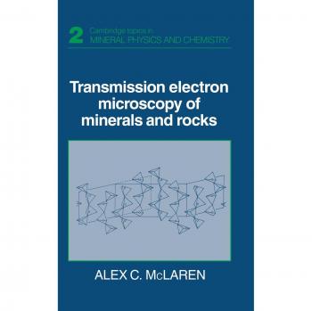 Transmission Electron Microscopy of Minerals and Rocks (Cambridge Topics in Mineral Physics and Chemistry, Band 2)