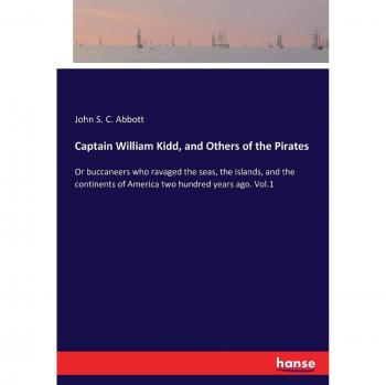 Captain William Kidd, and Others of the Pirates: Or buccaneers who ravaged the seas, the islands, and the continents of America two hundred years ago. Vol.1