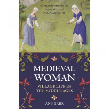 Medieval Woman: Village Life in the Middle Ages