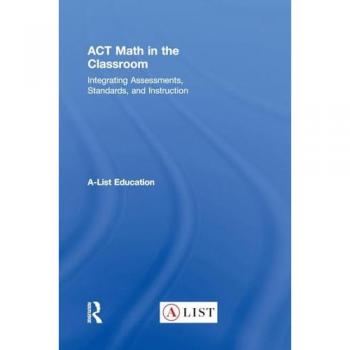 ACT Math in the Classroom: Integrating Assessments, Standards, and Instruction (A-List SAT and ACT)