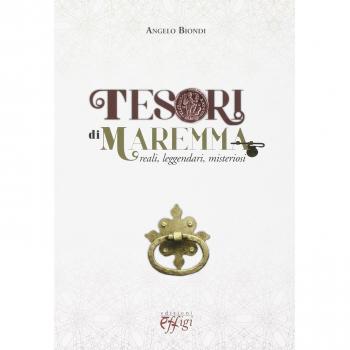 Tesori di Maremma. Reali, leggendari, misteriosi