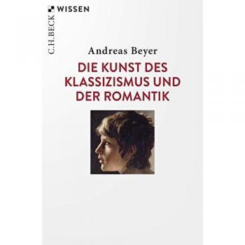Beyer, Andreas: Die Kunst des Klassizismus und der Romantik
