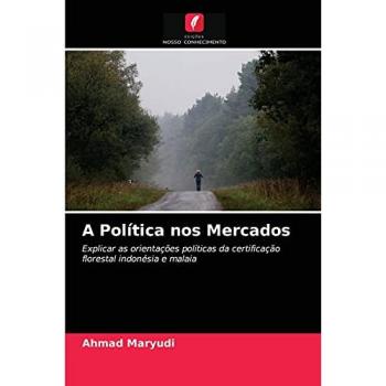 A Política nos Mercados: Explicar as orientações políticas da certificação florestal indonésia e malaia