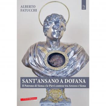 Sant'Ansano a Dofana. Il patrono di Siena e le pievi e terre di Arezzo e di Siena