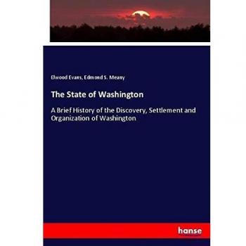The State of Washington: A Brief History of the Discovery, Settlement and Organization of Washington