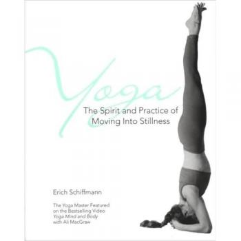 Yoga The Spirit And Practice Of Moving Into Stillness by Erich Schiffmann