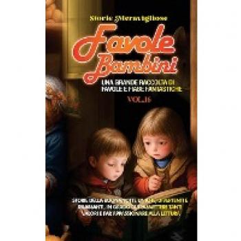Favole per Bambini: Una grande raccolta di favole e fiabe fantastiche. (Vol.16) Storie della buonanotte uniche, divertenti e rilassanti, in grado di ... tanti valori e far appassionare alla lettura