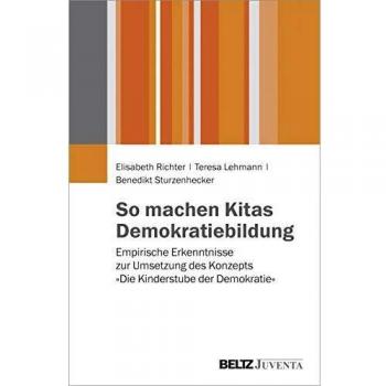 So machen Kitas Demokratiebildung: Empirische Erkenntnisse zur Umsetzung des Konzepts »Die Kinderstube der Demokratie«