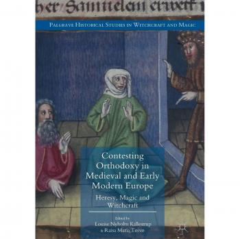 Contesting Orthodoxy in Medieval and Early Modern Europe: Heresy, Magic and Witchcraft
