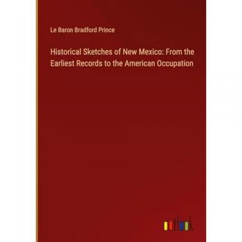 Historical Sketches of New Mexico: From the Earliest Records to the American Occupation