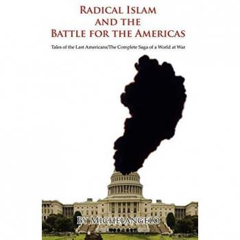 Radical Islam and the Battle for the Americas: Tales of the Last Americans/The Complete Saga of a World at War