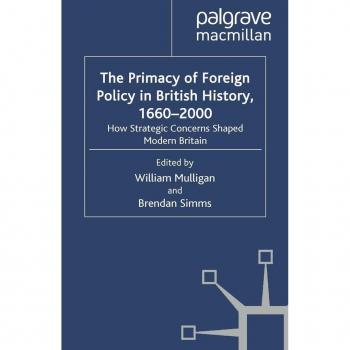 The Primacy of Foreign Policy in British History 1660-2000