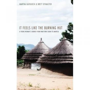 It Feels Like the Burning Hut: A Young Woman's Journey from War-Torn Sudan to America