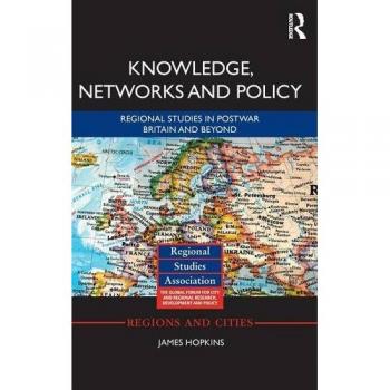 Knowledge, Networks and Policy: Regional Studies in Postwar Britain and Beyond (Regions and Cities, Band 82)