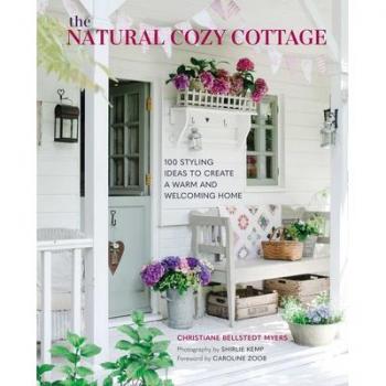 The Natural Cozy Cottage: 100 Styling Ideas to Create a Warm and Welcoming Home