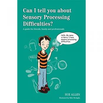 Can I tell you about Sensory Processing Difficulties?: A guide for friends, fami