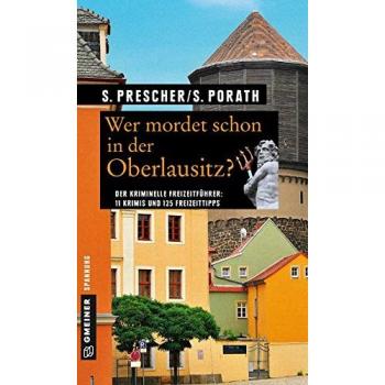 Sören Prescher Wer Mordet Schon In Der Oberlausitz?: 11 Krimis Und 125 Freizeittipps (Kriminelle Freizeitführer Im Gmeiner-Verlag)