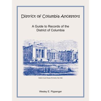 District of Columbia Ancestors, A Guide to Records of the District of Columbia