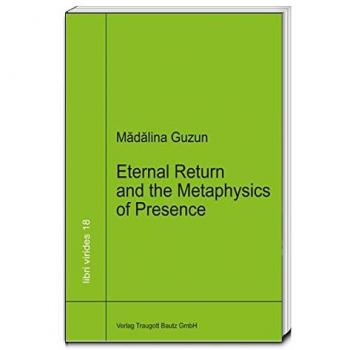 Eternal Return and the Metaphysics of Presence: A Critical Reading of Heidegger's Nietzsche