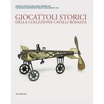Museo Civico di Palazzo Chiericati. Giocattoli storici della collezione Cavalli Rosazza. Ediz. illustrata