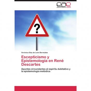 Escepticismo y Epistemología en René Descartes: Apuntes circundantes al espíritu dubitativo y la epistemología metódica