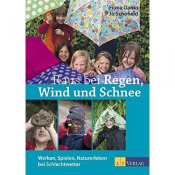 Raus bei Regen, Wind und Schnee: Werken, Spielen, Naturerleben bei Schlechtwetter