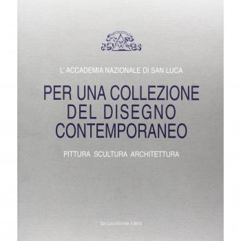 L' Accademia Nazionale di San Luca. Per una collezione del disegno contemporaneo. Pittura, scultura, architettura. Catalogo della mostra