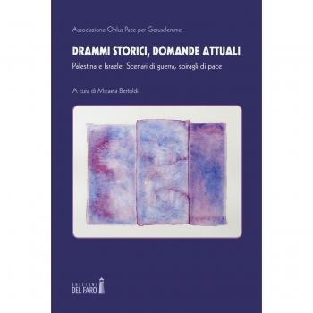Drammi storici, domande attuali. Palestina e Israele. Scenari di guerra, spiragli di pace